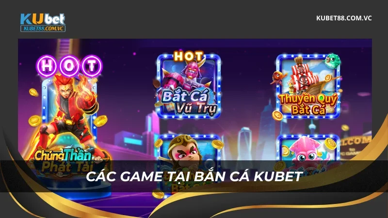 Các game tại sảnh Bắn Cá Kubet